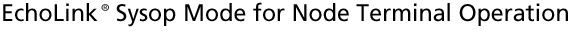 EchoLink® Sysop Mode for Node Terminal Operation