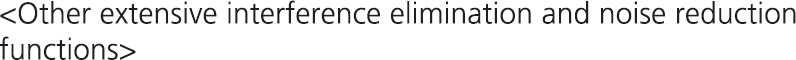 <Other extensive interference elimination and noise reduction functions>