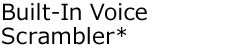 Built-In Voice Scrambler*