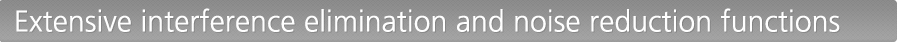 Extensive interference elimination and noise reduction functions