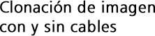 Clonación de imagen con y sin cables