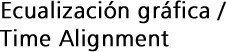 Ecualización gráfica / Time Alignment