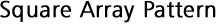 Square Array Pattern